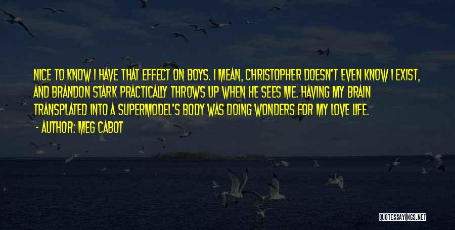 Meg Cabot Quotes: Nice To Know I Have That Effect On Boys. I Mean, Christopher Doesn't Even Know I Exist, And Brandon Stark