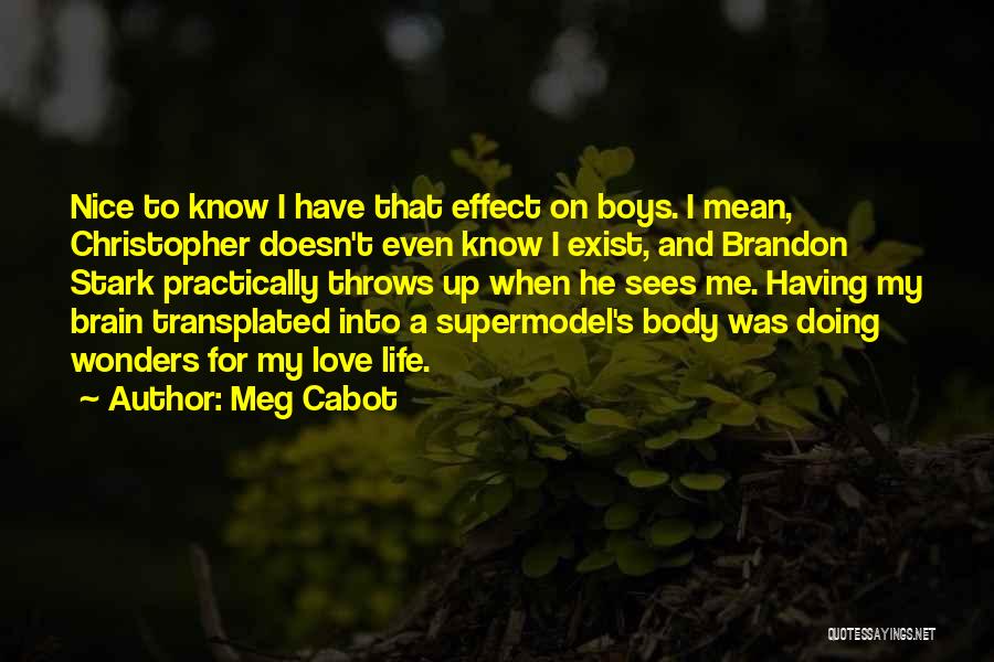 Meg Cabot Quotes: Nice To Know I Have That Effect On Boys. I Mean, Christopher Doesn't Even Know I Exist, And Brandon Stark