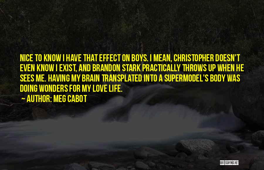 Meg Cabot Quotes: Nice To Know I Have That Effect On Boys. I Mean, Christopher Doesn't Even Know I Exist, And Brandon Stark