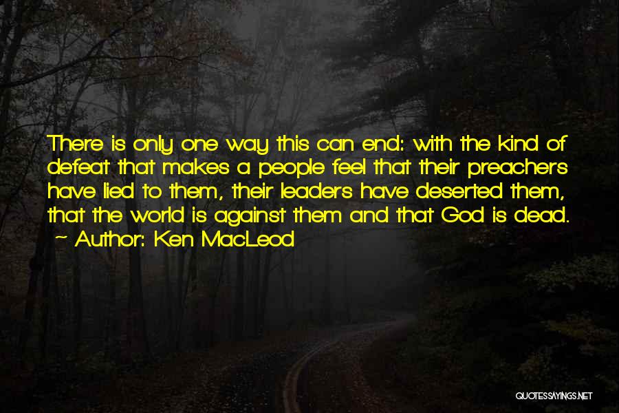Ken MacLeod Quotes: There Is Only One Way This Can End: With The Kind Of Defeat That Makes A People Feel That Their