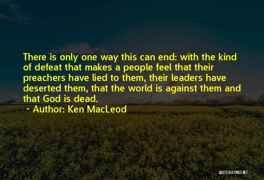 Ken MacLeod Quotes: There Is Only One Way This Can End: With The Kind Of Defeat That Makes A People Feel That Their