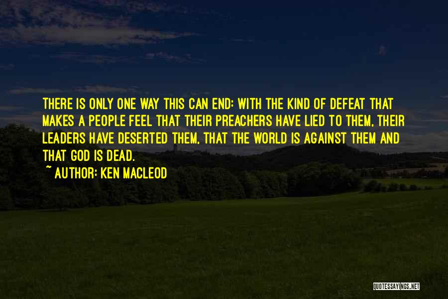 Ken MacLeod Quotes: There Is Only One Way This Can End: With The Kind Of Defeat That Makes A People Feel That Their
