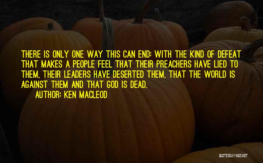 Ken MacLeod Quotes: There Is Only One Way This Can End: With The Kind Of Defeat That Makes A People Feel That Their