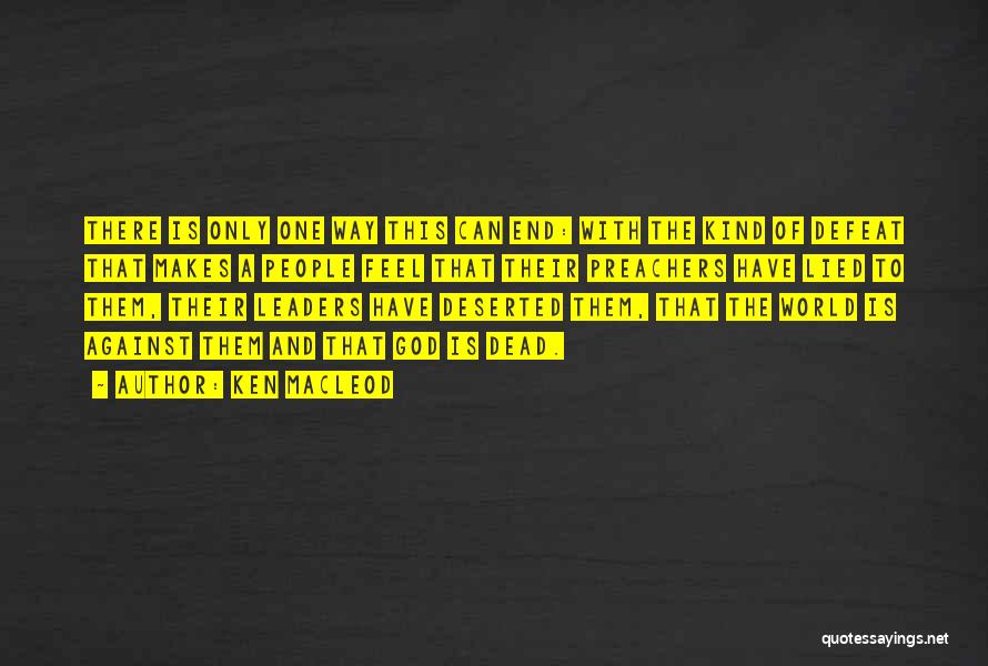 Ken MacLeod Quotes: There Is Only One Way This Can End: With The Kind Of Defeat That Makes A People Feel That Their