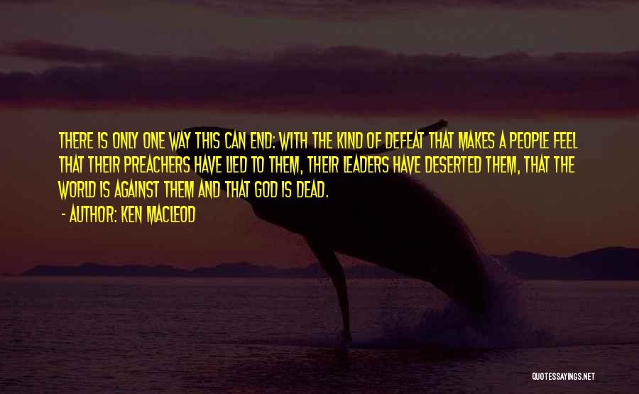 Ken MacLeod Quotes: There Is Only One Way This Can End: With The Kind Of Defeat That Makes A People Feel That Their