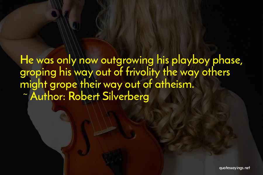 Robert Silverberg Quotes: He Was Only Now Outgrowing His Playboy Phase, Groping His Way Out Of Frivolity The Way Others Might Grope Their