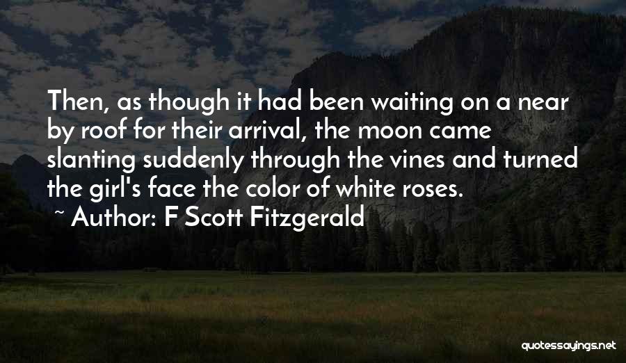 F Scott Fitzgerald Quotes: Then, As Though It Had Been Waiting On A Near By Roof For Their Arrival, The Moon Came Slanting Suddenly