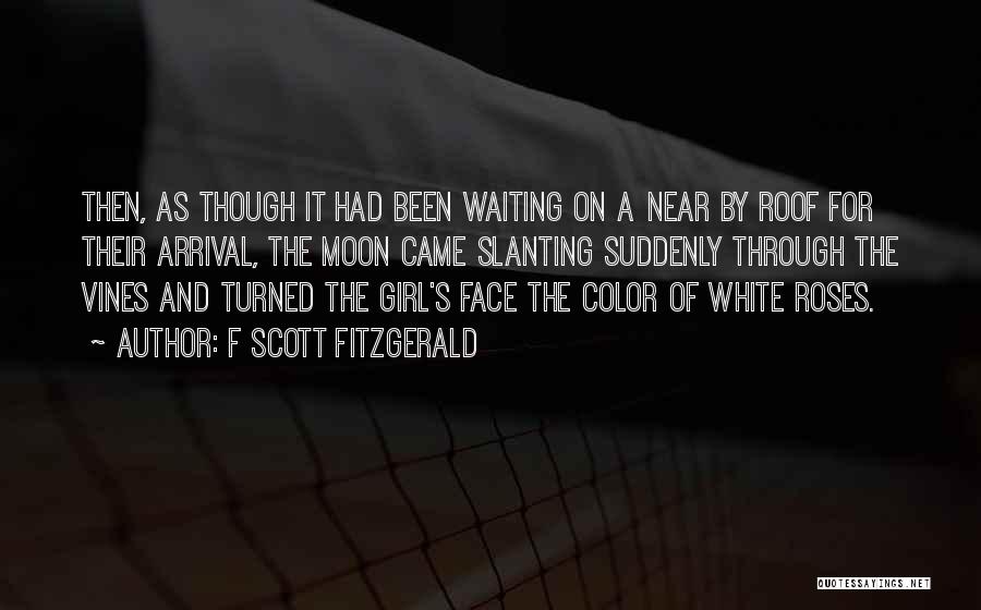 F Scott Fitzgerald Quotes: Then, As Though It Had Been Waiting On A Near By Roof For Their Arrival, The Moon Came Slanting Suddenly