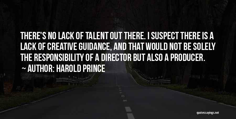 Harold Prince Quotes: There's No Lack Of Talent Out There. I Suspect There Is A Lack Of Creative Guidance, And That Would Not