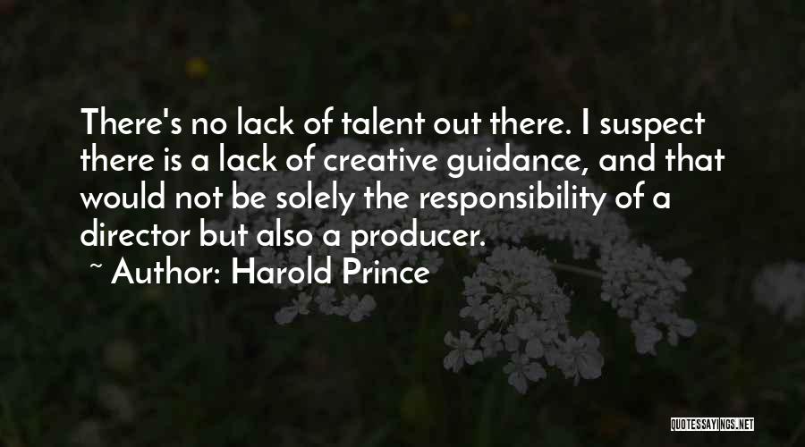 Harold Prince Quotes: There's No Lack Of Talent Out There. I Suspect There Is A Lack Of Creative Guidance, And That Would Not