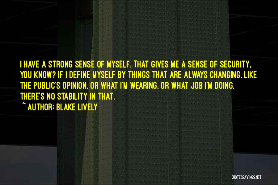 Blake Lively Quotes: I Have A Strong Sense Of Myself. That Gives Me A Sense Of Security, You Know? If I Define Myself