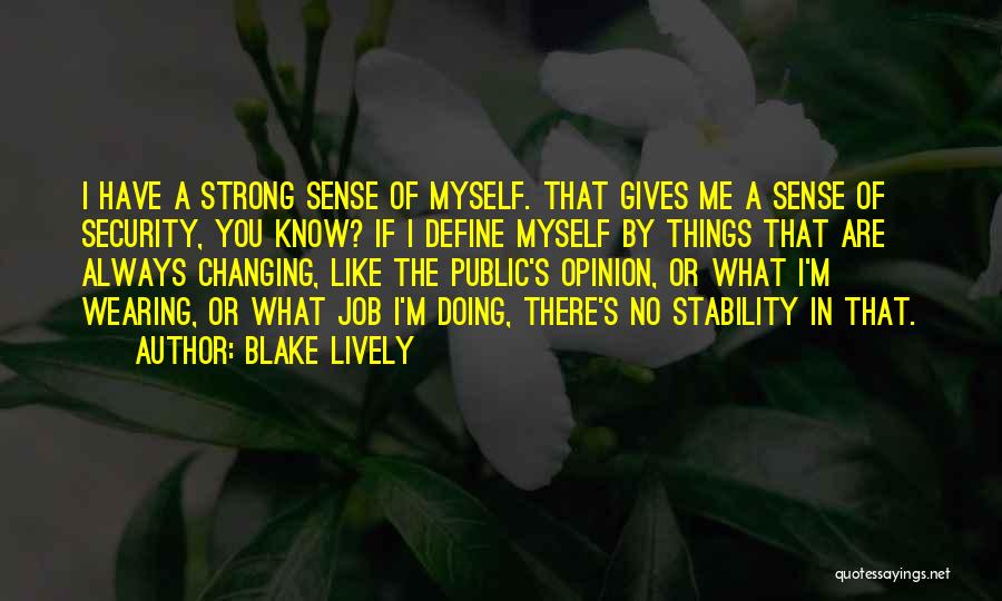 Blake Lively Quotes: I Have A Strong Sense Of Myself. That Gives Me A Sense Of Security, You Know? If I Define Myself