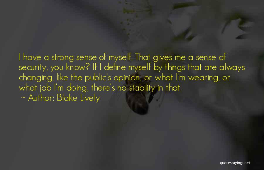 Blake Lively Quotes: I Have A Strong Sense Of Myself. That Gives Me A Sense Of Security, You Know? If I Define Myself