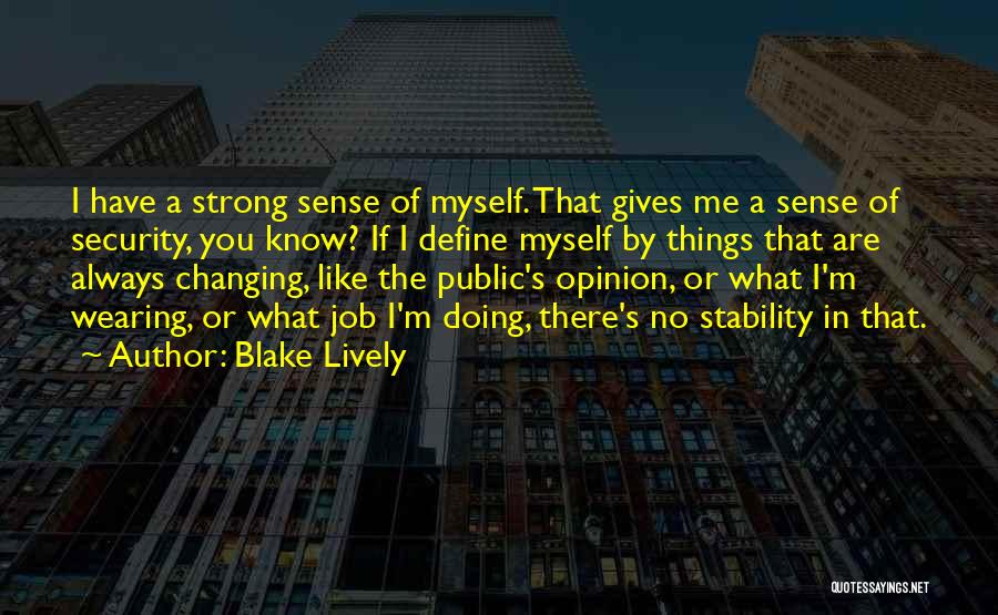Blake Lively Quotes: I Have A Strong Sense Of Myself. That Gives Me A Sense Of Security, You Know? If I Define Myself