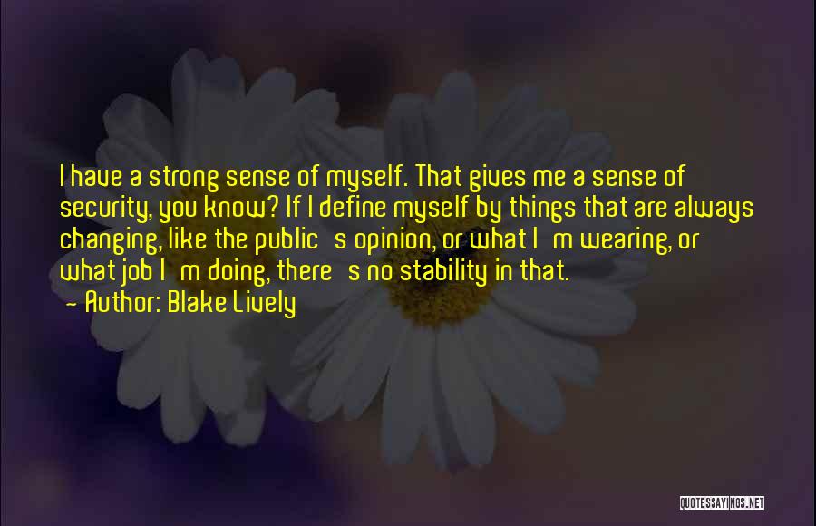 Blake Lively Quotes: I Have A Strong Sense Of Myself. That Gives Me A Sense Of Security, You Know? If I Define Myself