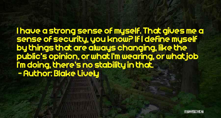 Blake Lively Quotes: I Have A Strong Sense Of Myself. That Gives Me A Sense Of Security, You Know? If I Define Myself