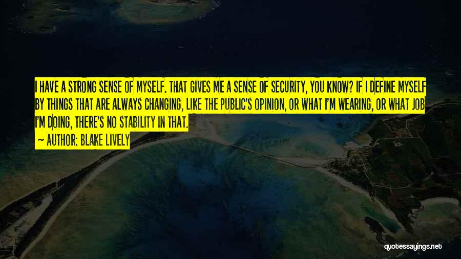 Blake Lively Quotes: I Have A Strong Sense Of Myself. That Gives Me A Sense Of Security, You Know? If I Define Myself