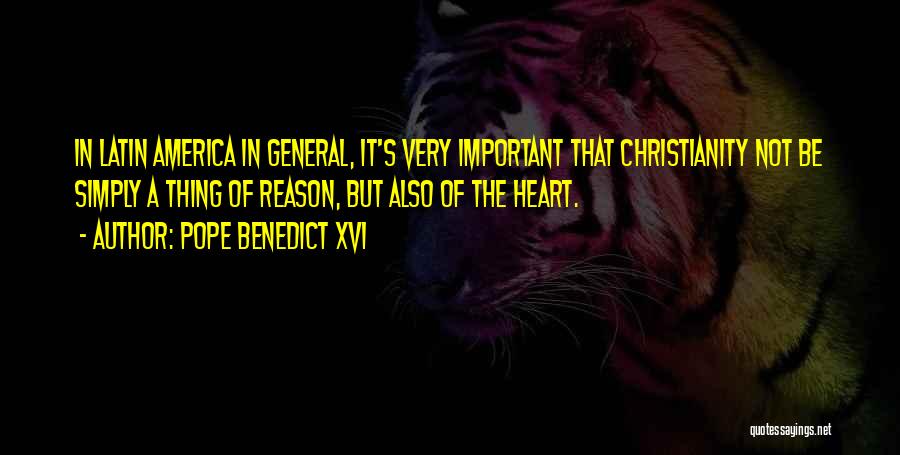 Pope Benedict XVI Quotes: In Latin America In General, It's Very Important That Christianity Not Be Simply A Thing Of Reason, But Also Of