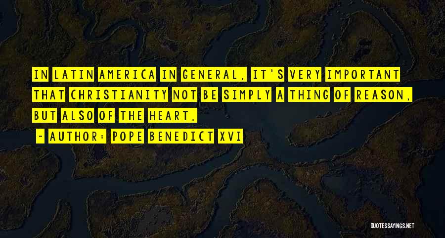 Pope Benedict XVI Quotes: In Latin America In General, It's Very Important That Christianity Not Be Simply A Thing Of Reason, But Also Of