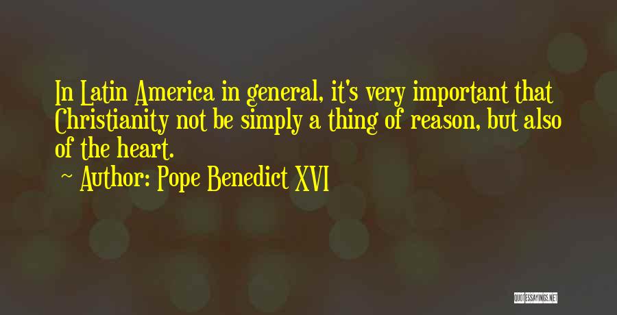 Pope Benedict XVI Quotes: In Latin America In General, It's Very Important That Christianity Not Be Simply A Thing Of Reason, But Also Of