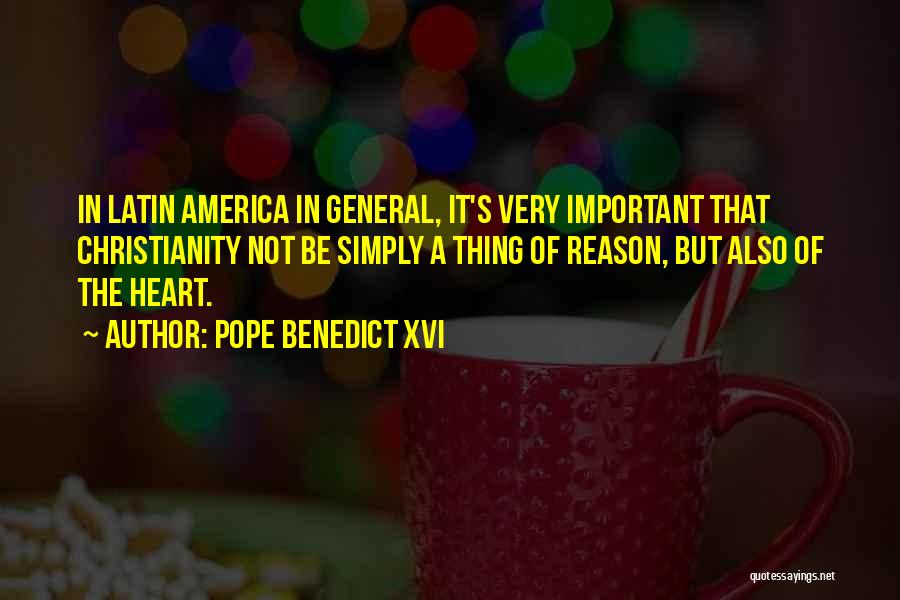 Pope Benedict XVI Quotes: In Latin America In General, It's Very Important That Christianity Not Be Simply A Thing Of Reason, But Also Of