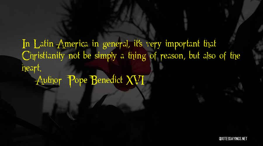 Pope Benedict XVI Quotes: In Latin America In General, It's Very Important That Christianity Not Be Simply A Thing Of Reason, But Also Of