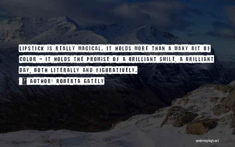 Roberta Gately Quotes: Lipstick Is Really Magical. It Holds More Than A Waxy Bit Of Color - It Holds The Promise Of A