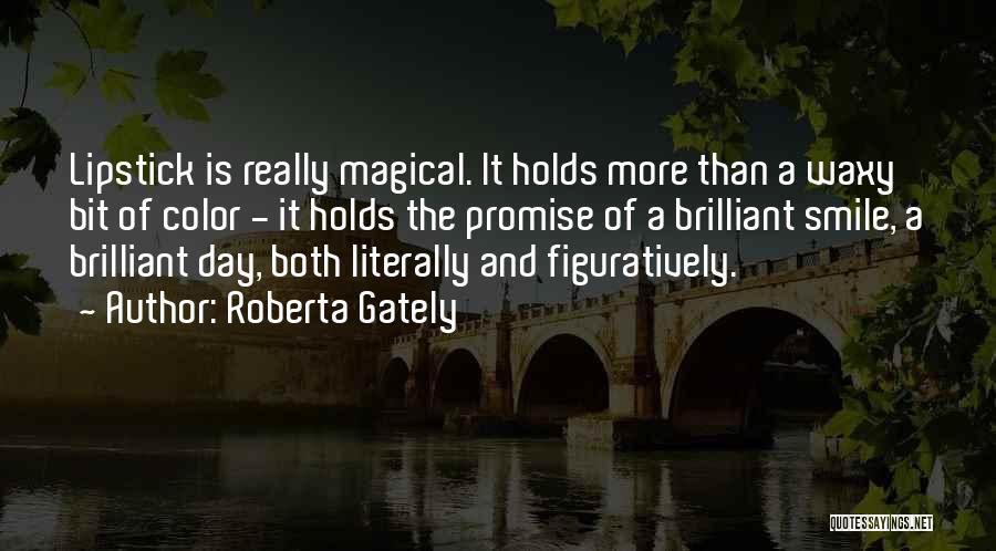 Roberta Gately Quotes: Lipstick Is Really Magical. It Holds More Than A Waxy Bit Of Color - It Holds The Promise Of A
