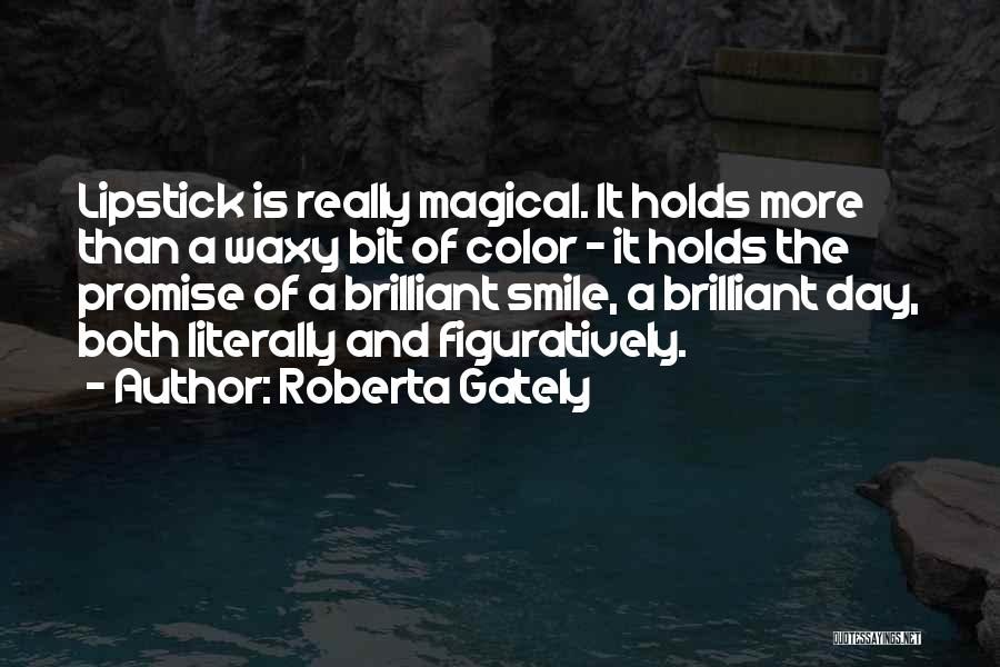 Roberta Gately Quotes: Lipstick Is Really Magical. It Holds More Than A Waxy Bit Of Color - It Holds The Promise Of A