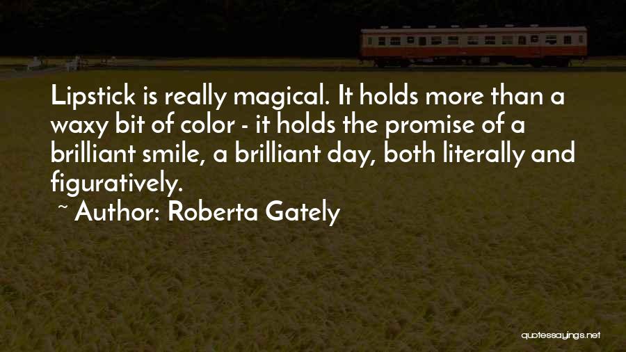 Roberta Gately Quotes: Lipstick Is Really Magical. It Holds More Than A Waxy Bit Of Color - It Holds The Promise Of A