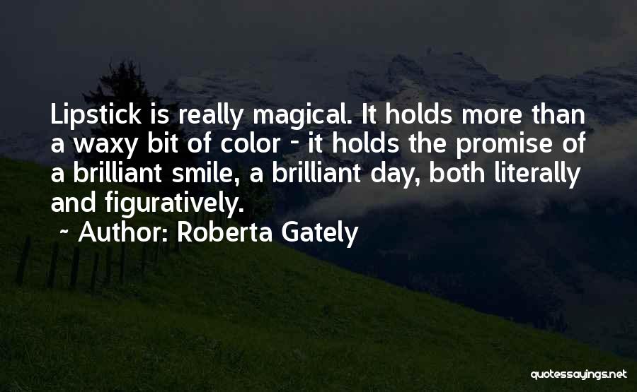 Roberta Gately Quotes: Lipstick Is Really Magical. It Holds More Than A Waxy Bit Of Color - It Holds The Promise Of A