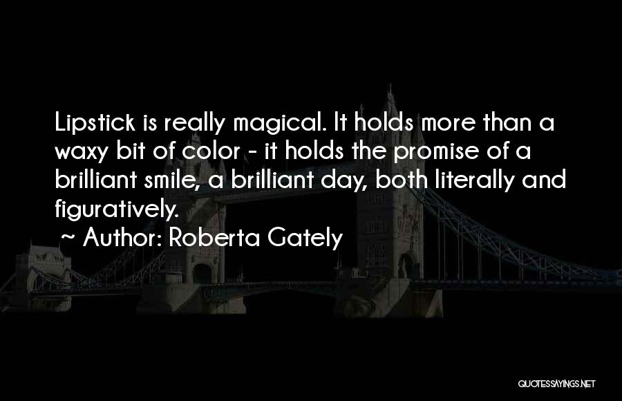 Roberta Gately Quotes: Lipstick Is Really Magical. It Holds More Than A Waxy Bit Of Color - It Holds The Promise Of A