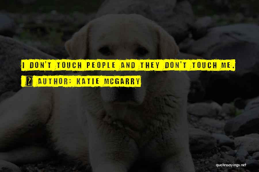 Katie McGarry Quotes: I Don't Touch People And They Don't Touch Me.