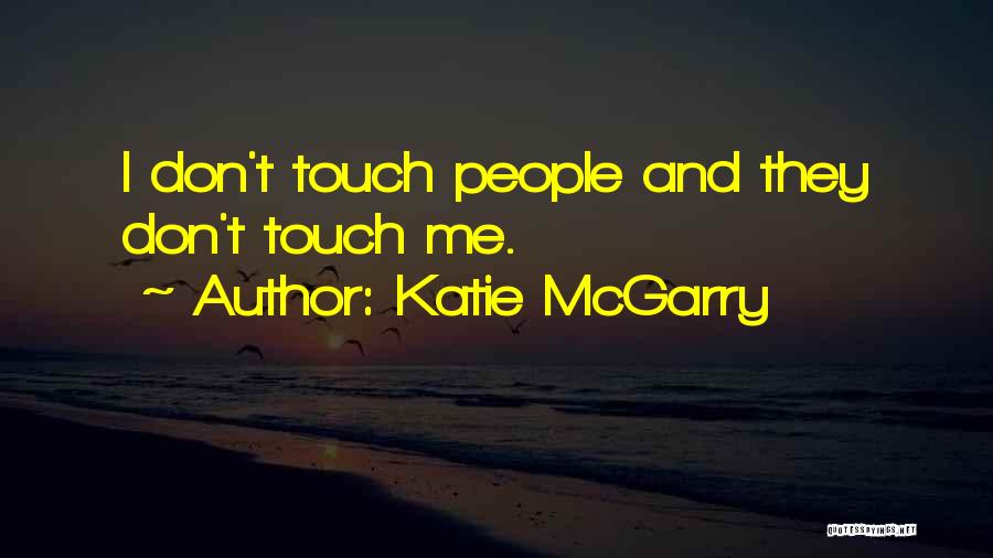 Katie McGarry Quotes: I Don't Touch People And They Don't Touch Me.