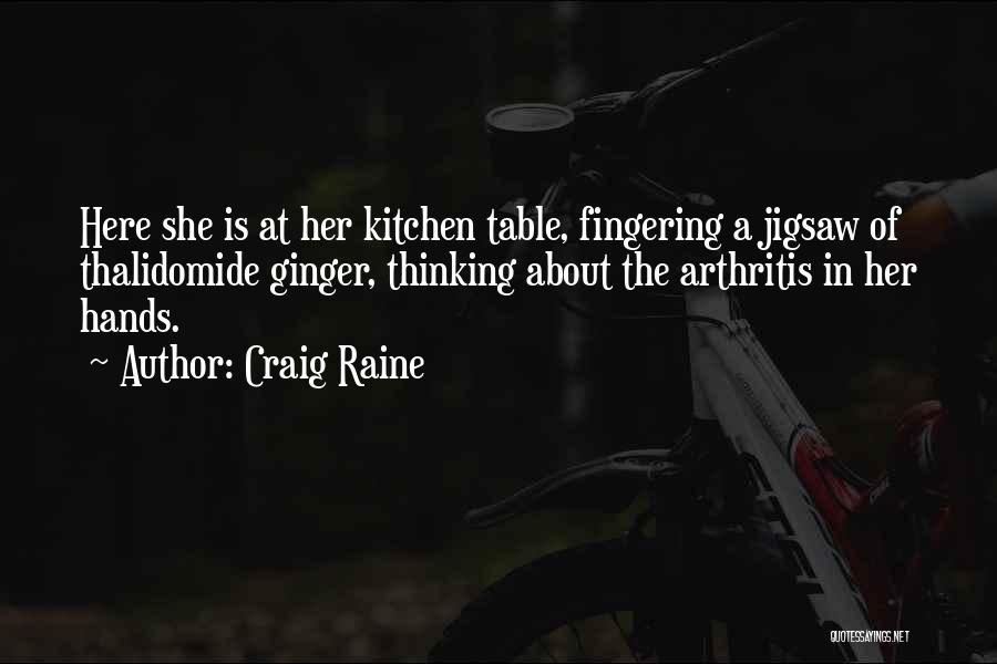 Craig Raine Quotes: Here She Is At Her Kitchen Table, Fingering A Jigsaw Of Thalidomide Ginger, Thinking About The Arthritis In Her Hands.