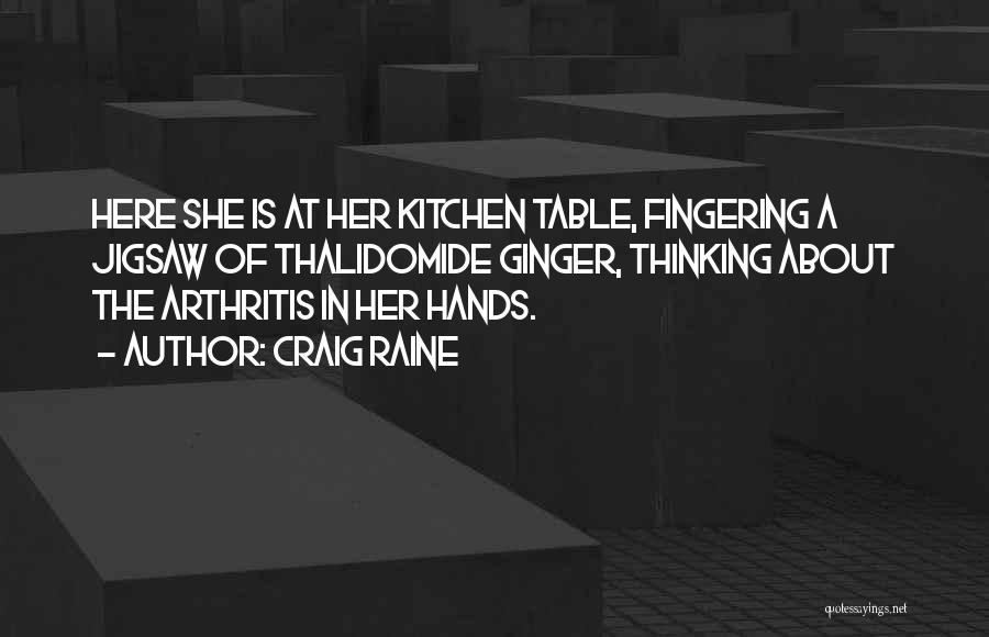 Craig Raine Quotes: Here She Is At Her Kitchen Table, Fingering A Jigsaw Of Thalidomide Ginger, Thinking About The Arthritis In Her Hands.