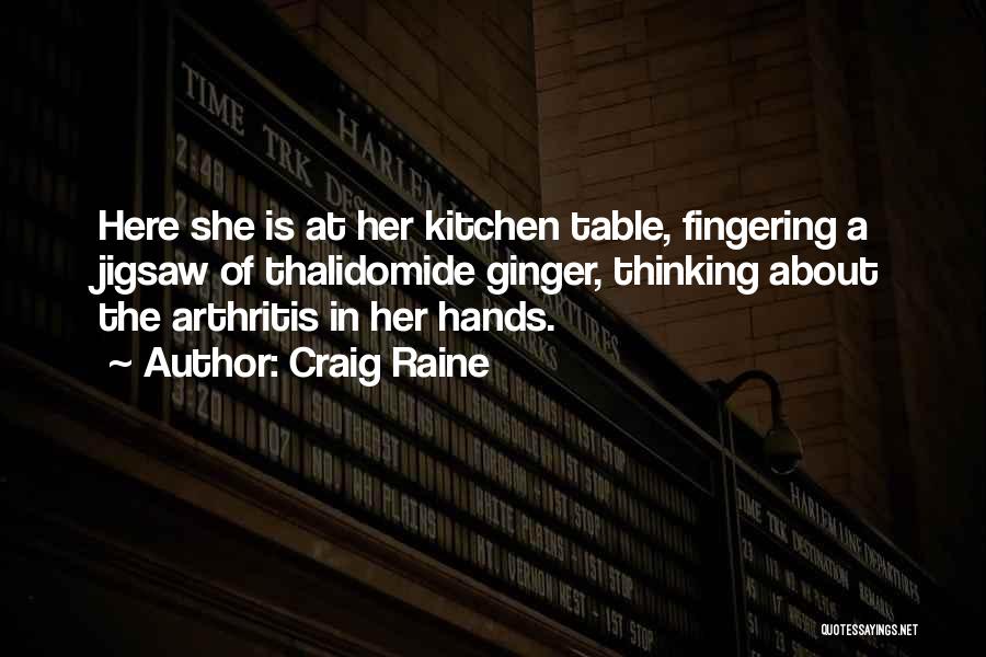 Craig Raine Quotes: Here She Is At Her Kitchen Table, Fingering A Jigsaw Of Thalidomide Ginger, Thinking About The Arthritis In Her Hands.