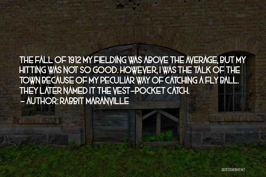 Rabbit Maranville Quotes: The Fall Of 1912 My Fielding Was Above The Average, But My Hitting Was Not So Good. However, I Was