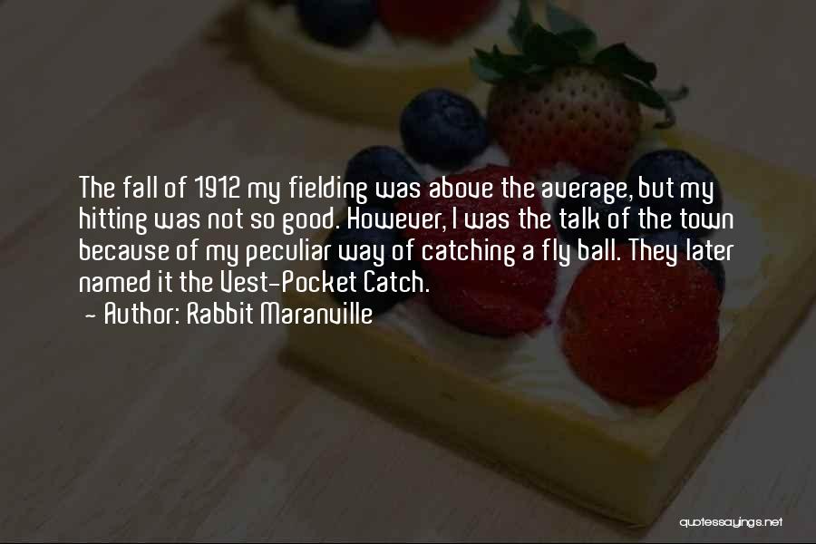 Rabbit Maranville Quotes: The Fall Of 1912 My Fielding Was Above The Average, But My Hitting Was Not So Good. However, I Was