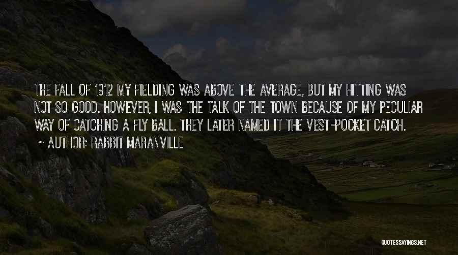 Rabbit Maranville Quotes: The Fall Of 1912 My Fielding Was Above The Average, But My Hitting Was Not So Good. However, I Was