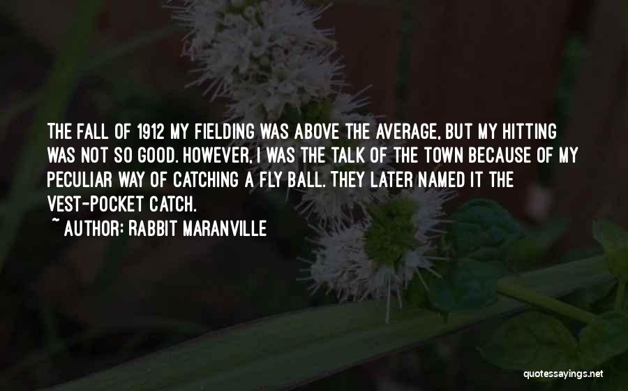 Rabbit Maranville Quotes: The Fall Of 1912 My Fielding Was Above The Average, But My Hitting Was Not So Good. However, I Was