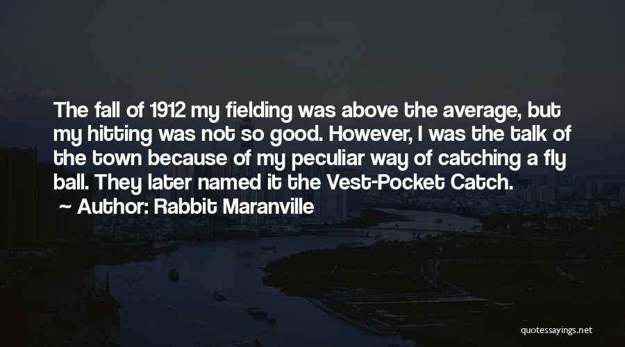 Rabbit Maranville Quotes: The Fall Of 1912 My Fielding Was Above The Average, But My Hitting Was Not So Good. However, I Was