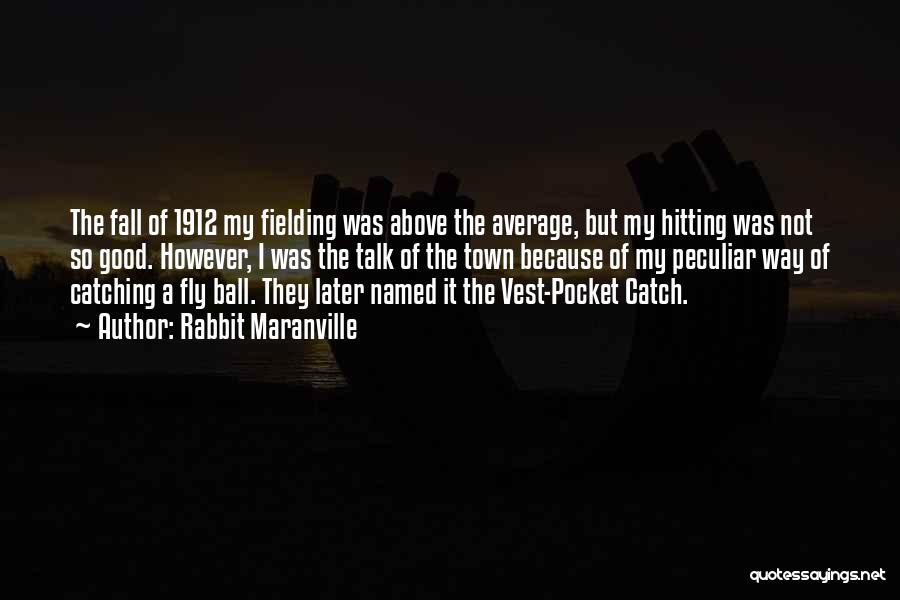 Rabbit Maranville Quotes: The Fall Of 1912 My Fielding Was Above The Average, But My Hitting Was Not So Good. However, I Was