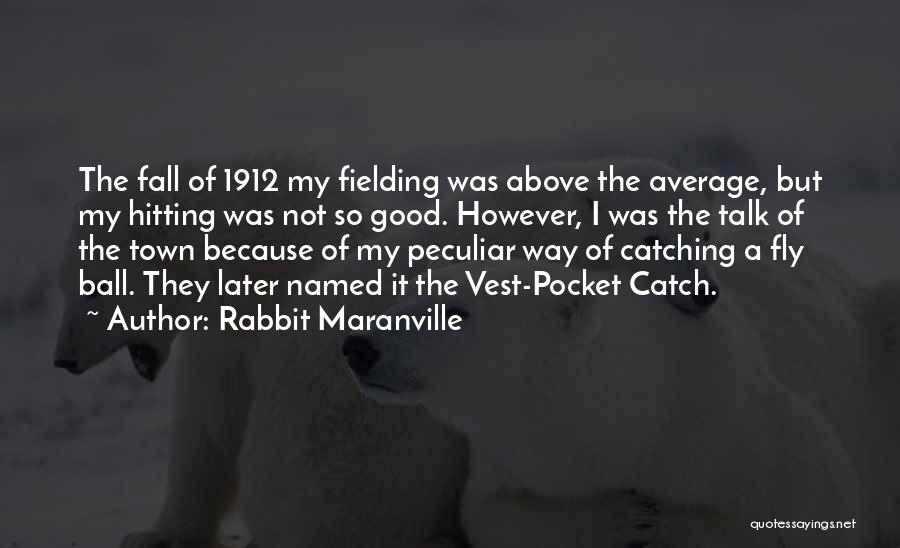 Rabbit Maranville Quotes: The Fall Of 1912 My Fielding Was Above The Average, But My Hitting Was Not So Good. However, I Was