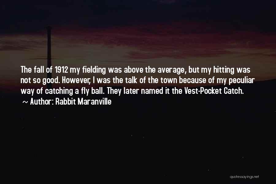 Rabbit Maranville Quotes: The Fall Of 1912 My Fielding Was Above The Average, But My Hitting Was Not So Good. However, I Was