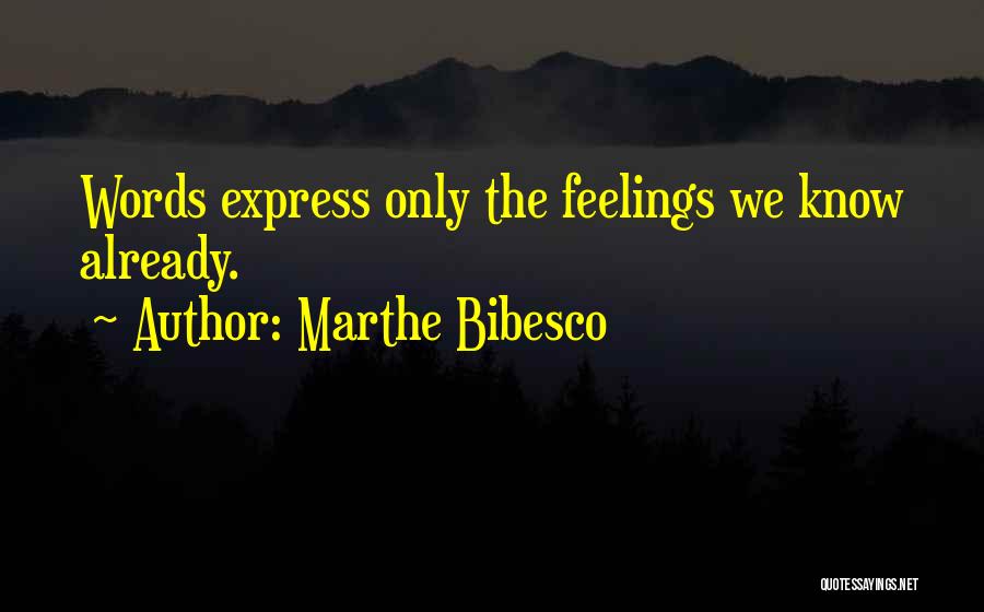 Marthe Bibesco Quotes: Words Express Only The Feelings We Know Already.