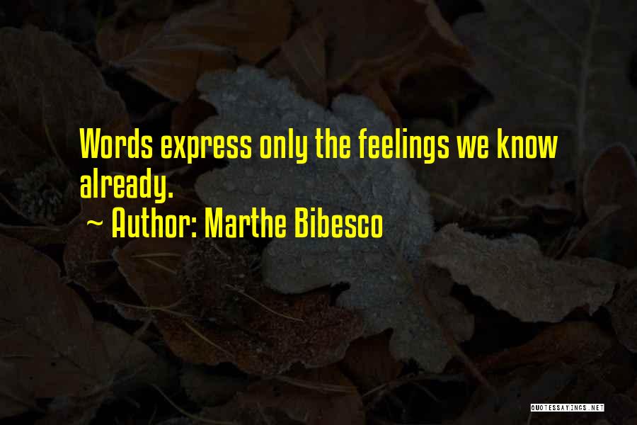 Marthe Bibesco Quotes: Words Express Only The Feelings We Know Already.