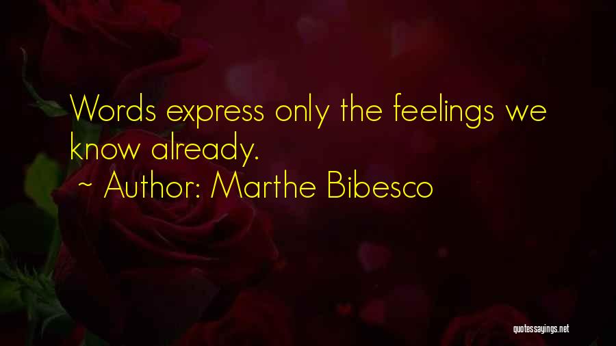 Marthe Bibesco Quotes: Words Express Only The Feelings We Know Already.