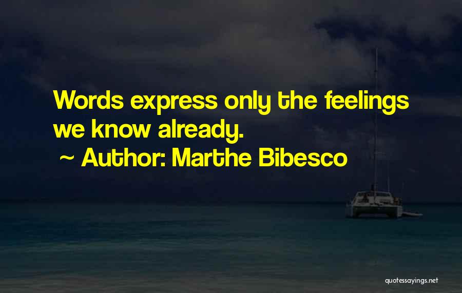 Marthe Bibesco Quotes: Words Express Only The Feelings We Know Already.