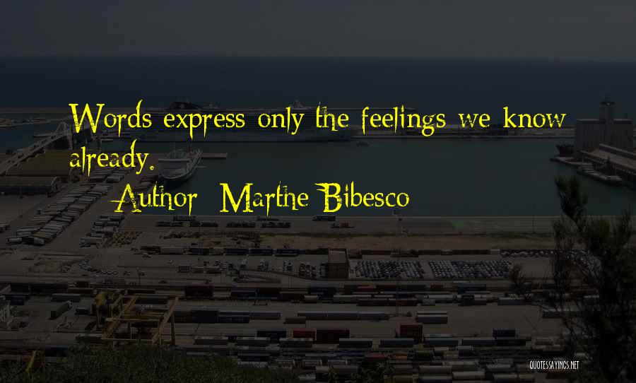 Marthe Bibesco Quotes: Words Express Only The Feelings We Know Already.